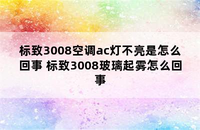 标致3008空调ac灯不亮是怎么回事 标致3008玻璃起雾怎么回事